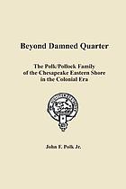 Beyond Damned Quarter : the Polk/Pollock family of the Chesapeake Eastern shore in the colonial era