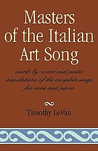 Masters of the Italian art song : word-by-word and poetic translations of the complete songs for voice and piano