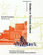 Studies in tectonic culture : the poetics of construction in nineteenth and twentieth century architecture