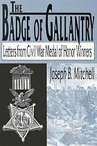 The badge of gallantry; recollections of Civil War Congressional Medal of Honor winners