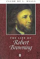 The life of Robert Browning : a critical biography