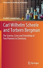 Carl Wilhelm Scheele and Torbern Bergman : the science, lives and friendship of two pioneers in chemistry