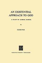 An existential approach to God: a study of Gabriel Marcel