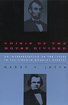 Crisis of the house divided : an interpretation of the issues in the Lincoln-Douglas debates : with a new preface