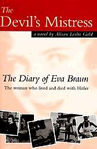 The devil's mistress : the diary of Eva Braun, the woman who lived and died with Hitler