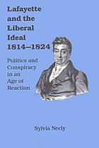 Lafayette and the liberal ideal, 1814-1824 : politics and conspiracy in an age of reaction