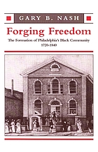 Forging freedom : the formation of Philadelphia's Black community, 1720-1840