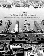The New York Waterfront : Evolution and building culture of the Port and Harbor
