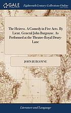 The heiress : a comedy in five acts. By Lieut. General John Burgoyne. As performed at the Theatre-Royal Drury-Lane