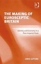 The making of Eurosceptic Britain : identity and economy in a post-imperial state