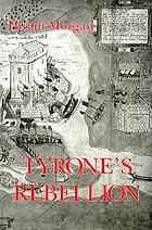 Tyrone's Rebellion : the outbreak of the Nine Years War in Tudor Ireland