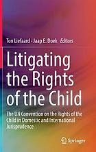 Litigating the rights of the child : the UN Convention on the Rights of the Child in domestic and international jurisprudence