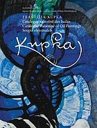 František Kupka : catalogue raisonné des huiles = Catalogue raisonné of oil paintings = Soupis olejomaleb