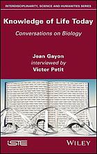 Knowledge of life today : conversations on biology