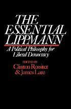 The essential Lippmann; a political philosophy for liberal democracy