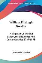 William Fitzhugh Gordon, a Virginian of the old school: his life, times and contemporaries (1787-1858)
