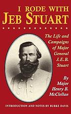 I rode with Jeb Stuart; the life and campaigns of Major General J.E.B. Stuart