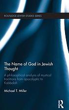 The name of God in Jewish thought : a philosophical analysis of mystical traditions from apocalyptic to Kabbalah