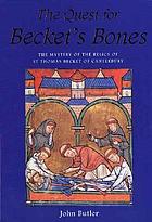 The quest for Becket's bones : the mystery of the relics of St Thomas Becket of Canterbury