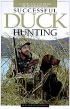 Successful duck hunting : a look into the heart of waterfowling