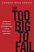 Too big to fail : the inside story of how Wall Street and Washington fought to save the financial system from crisis--and themselves Too big to fail : the inside story of how Wall Street and Washington fought to save the financial system from crisis--and themselves