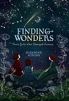 Finding wonders : three girls who changed science