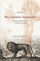 The courtiers' anatomists : animals and humans in Louis XIV's Paris