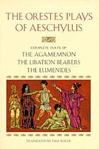 The Orestes plays of Aeschylus: The Agamemnon, the libation bearers, the Eumenides
