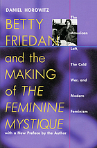 Betty Friedan and the making of The feminine mystique : the American left, the cold war, and modern feminism with a new preface by the author
