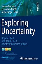 Exploring uncertainty Ungewissheit und Unsicherheit im interdisziplinären Diskurs