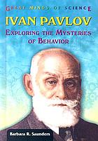 Ivan Pavlov : exploring the mysteries of behavior