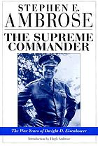 The Supreme Commander; the war years of General Dwight D. Eisenhower