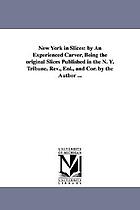 New York in slices : by an experienced carver : being the original slices published in the N.Y. Tribune