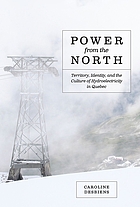 Power from the north : territory, identity, and the culture of hydroelectricity in Quebec