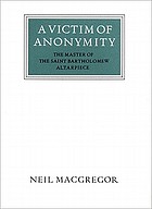 A victim of anonymity : the Master of the Saint Bartholomew Altarpiece
