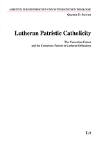 Lutheran patristic catholicity : the Vincentian canon and the consensus patrum in Lutheran orthodoxy