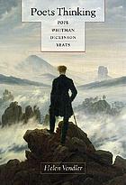 Poets thinking : Pope, Whitman, Dickinson, Yeats