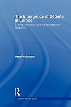 The emergence of détente in Europe : Brandt, Kennedy and the formation of Ostpolitik