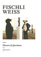 Fischli, Weiss : flowers & questions : a retrospective
