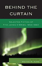 Behind the curtain : selected fiction of Fitz-James O'Brien, 1853-1860