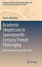 Academic skepticism in seventeenth-century French philosophy : the Charronian legacy 1601-1662