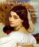 Frederic, Lord Leighton : eminent Victorian artist