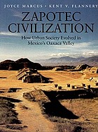 Zapotec civilization : how urban society evolved in Mexico's Oaxaca ValleyZapotec civilization : how urban society evolved in Mexico's Oaxaca Valley : with 302 illustrations, 16 in colour