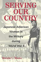 Serving our country : Japanese American women in the military during World War II