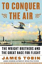 To conquer the air : the Wright Brothers and the great race for flight