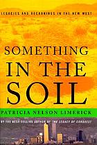 Something in the soil : legacies and reckonings in the New West