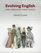 Evolving English : one language, many voices : an illustrated history of the English language