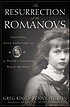 The resurrection of the Romanovs : Anastasia, Anna Anderson, and the world's greatest royal mystery 