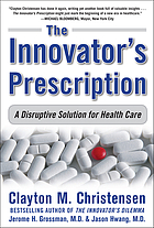 The innovator's prescription : a disruptive solution for health care
