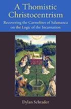A Thomistic christocentrism : recovering the Carmelites of Salamanca on the logic of the Incarnation